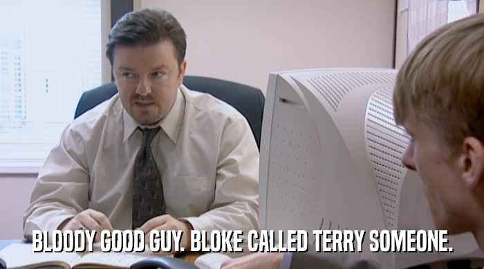 BLOODY GOOD GUY. BLOKE CALLED TERRY SOMEONE.  
