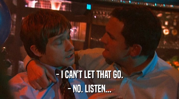 - I CAN'T LET THAT GO. - NO. LISTEN... 