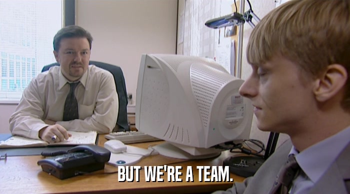 BUT WE'RE A TEAM.  