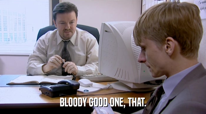 BLOODY GOOD ONE, THAT.  