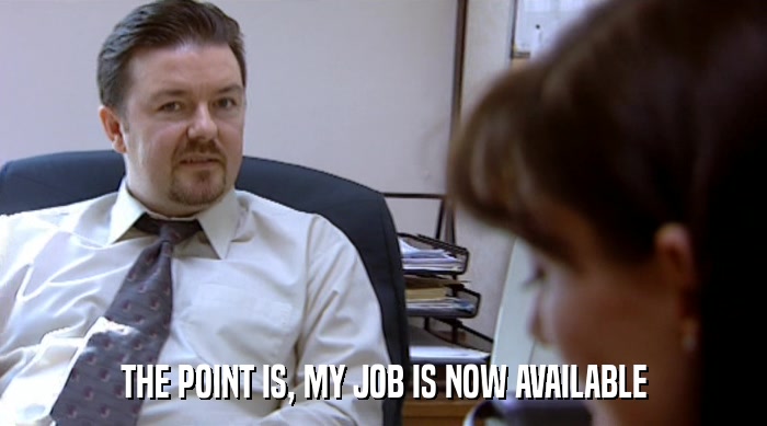 THE POINT IS, MY JOB IS NOW AVAILABLE  
