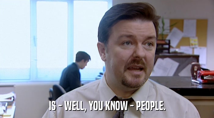 IS - WELL, YOU KNOW - PEOPLE.  