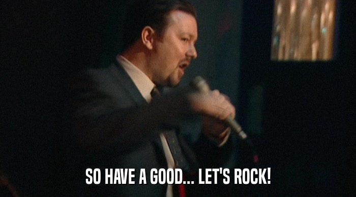 SO HAVE A GOOD... LET'S ROCK!  