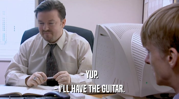 - YUP. - I'LL HAVE THE GUITAR. 