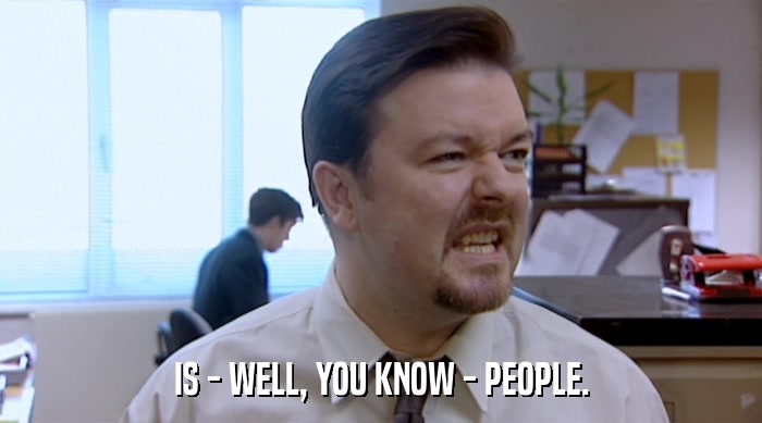IS - WELL, YOU KNOW - PEOPLE.  