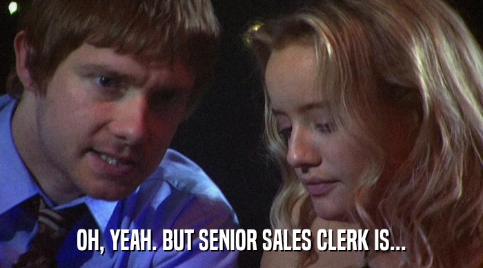OH, YEAH. BUT SENIOR SALES CLERK IS...  