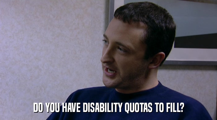 DO YOU HAVE DISABILITY QUOTAS TO FILL?  