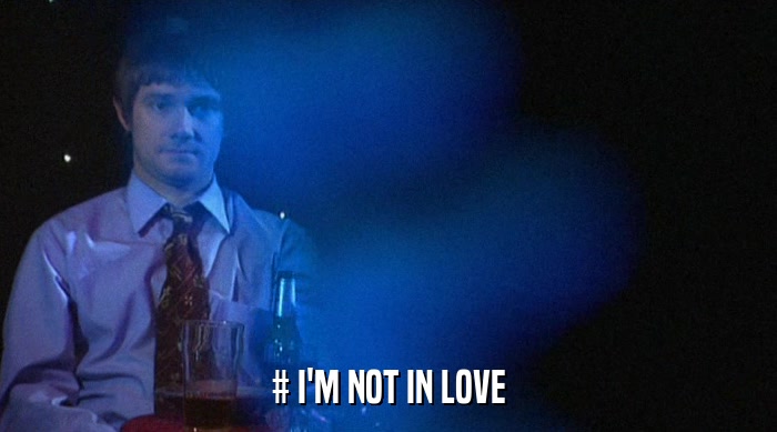 # I'M NOT IN LOVE  