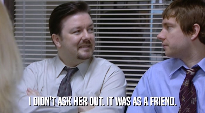 I DIDN'T ASK HER OUT. IT WAS AS A FRIEND.  