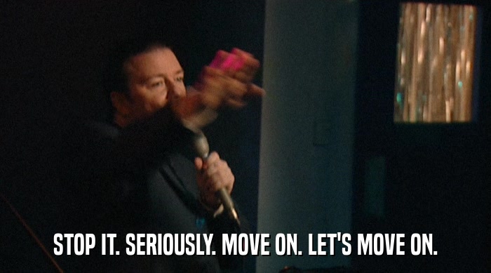 STOP IT. SERIOUSLY. MOVE ON. LET'S MOVE ON.  