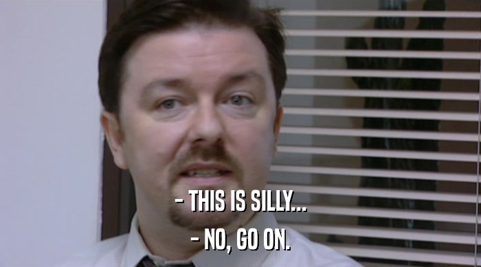 - THIS IS SILLY... - NO, GO ON. 