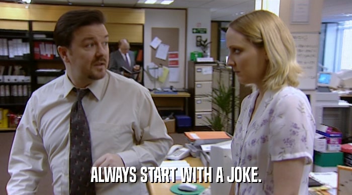 ALWAYS START WITH A JOKE.  