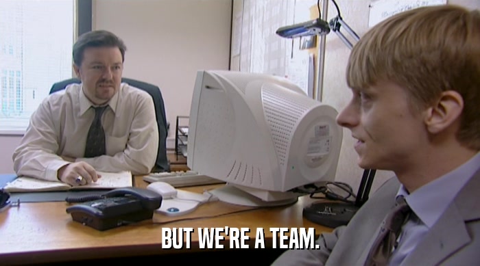 BUT WE'RE A TEAM.  