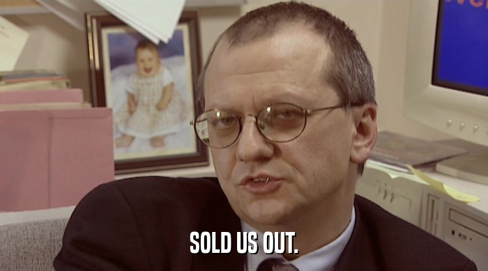 SOLD US OUT.  