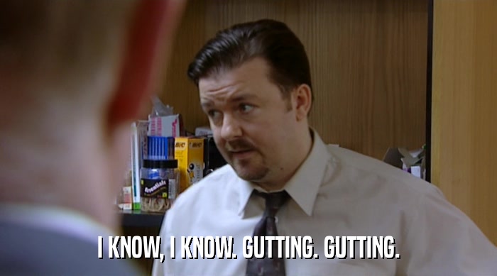 I KNOW, I KNOW. GUTTING. GUTTING.  