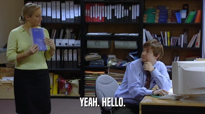 YEAH. HELLO.  