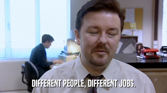DIFFERENT PEOPLE, DIFFERENT JOBS.  