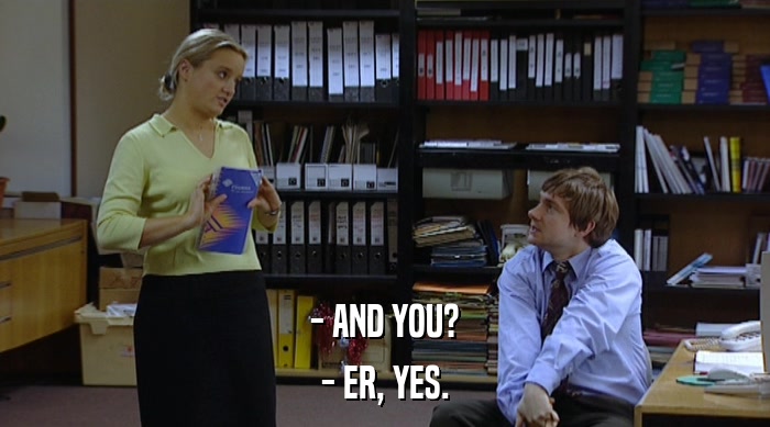 - AND YOU? - ER, YES. 
