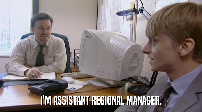 I'M ASSISTANT REGIONAL MANAGER.  