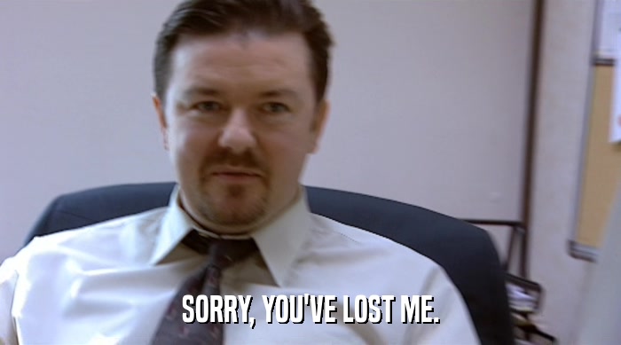 SORRY, YOU'VE LOST ME.  