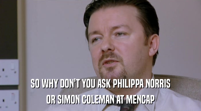 SO WHY DON'T YOU ASK PHILIPPA NORRIS OR SIMON COLEMAN AT MENCAP 