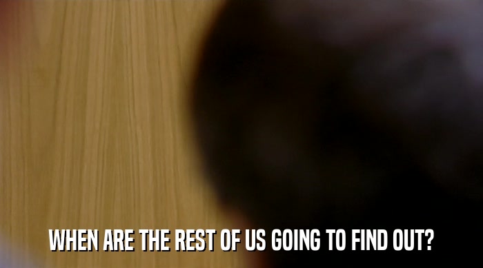 WHEN ARE THE REST OF US GOING TO FIND OUT?  
