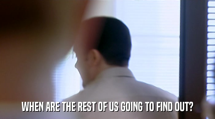 WHEN ARE THE REST OF US GOING TO FIND OUT?  