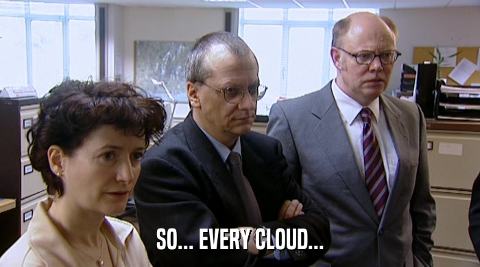 SO... EVERY CLOUD...  