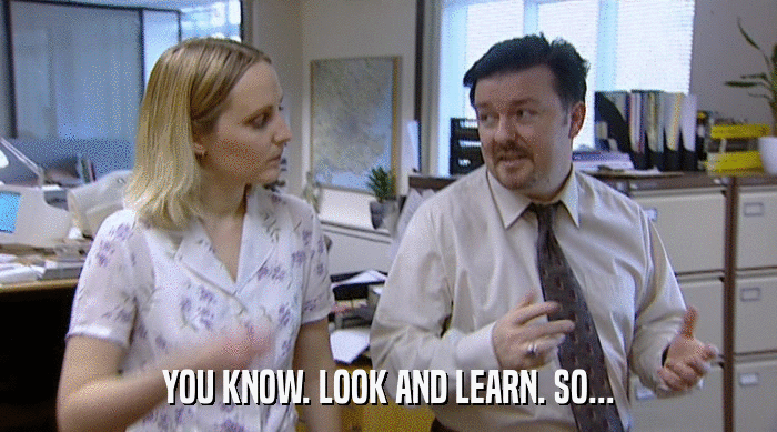 YOU KNOW. LOOK AND LEARN. SO...  