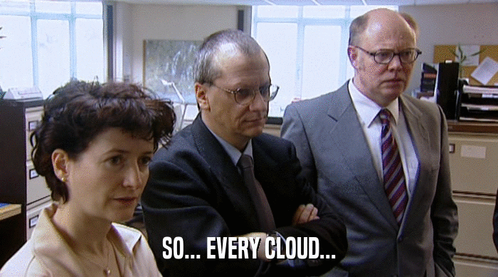 SO... EVERY CLOUD...  