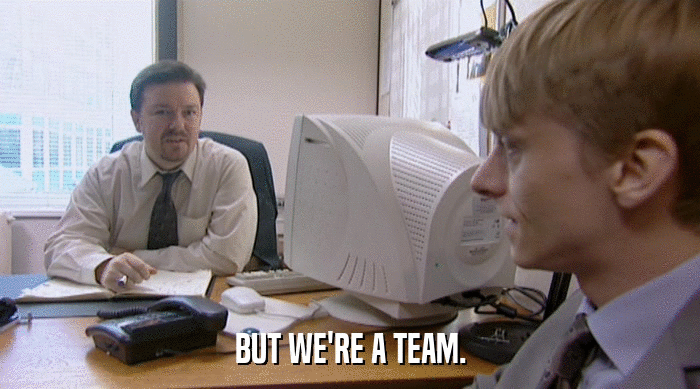 BUT WE'RE A TEAM.  
