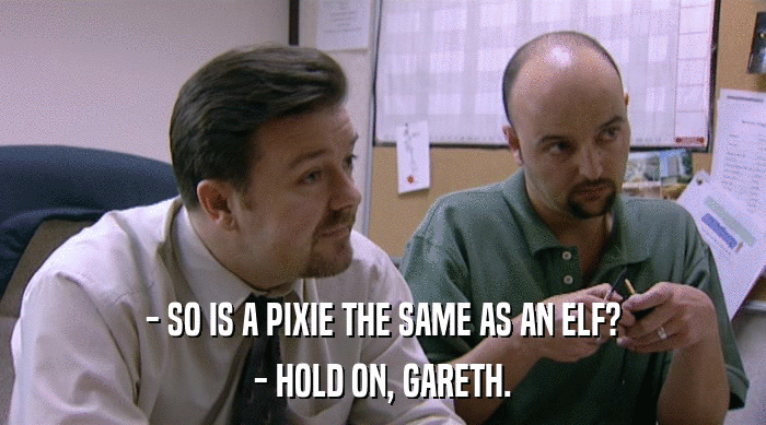 - SO IS A PIXIE THE SAME AS AN ELF? - HOLD ON, GARETH. 