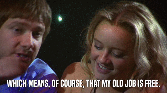 WHICH MEANS, OF COURSE, THAT MY OLD JOB IS FREE.  