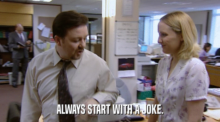 ALWAYS START WITH A JOKE.  