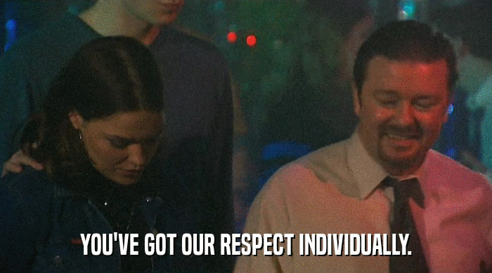 YOU'VE GOT OUR RESPECT INDIVIDUALLY.  
