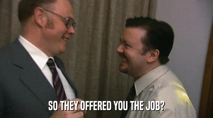SO THEY OFFERED YOU THE JOB?  