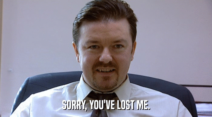 SORRY, YOU'VE LOST ME.  