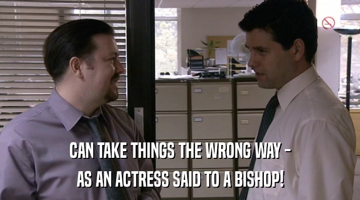 CAN TAKE THINGS THE WRONG WAY -
 AS AN ACTRESS SAID TO A BISHOP! 