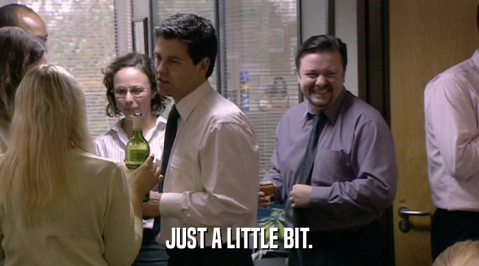 JUST A LITTLE BIT.  