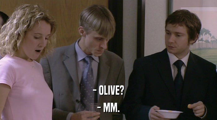 - OLIVE?
 - MM. 