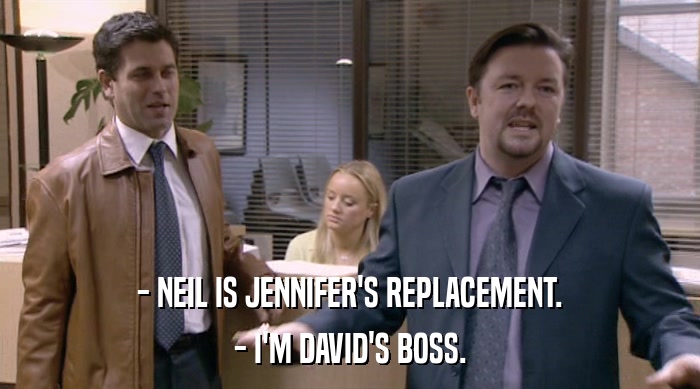 - NEIL IS JENNIFER'S REPLACEMENT. - I'M DAVID'S BOSS. 