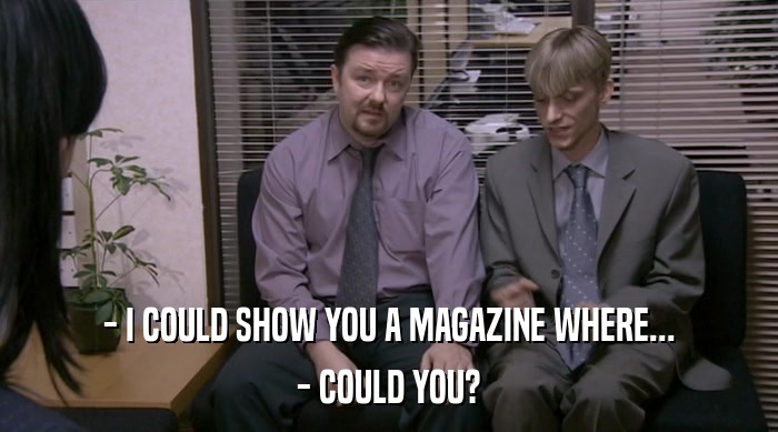 - I COULD SHOW YOU A MAGAZINE WHERE... - COULD YOU? 