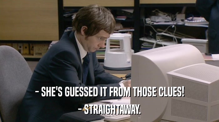 - SHE'S GUESSED IT FROM THOSE CLUES! - STRAIGHTAWAY. 