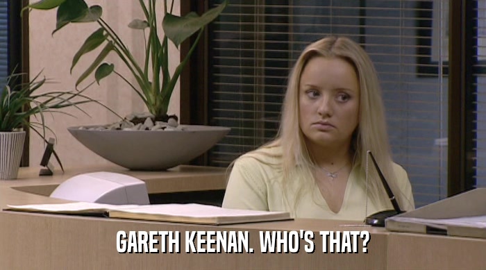 GARETH KEENAN. WHO'S THAT?  