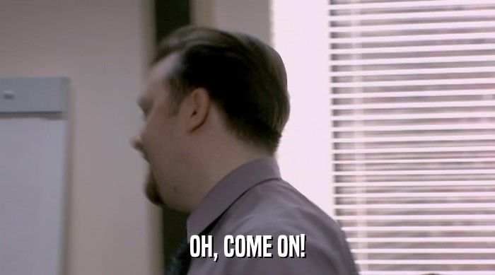 OH, COME ON!  