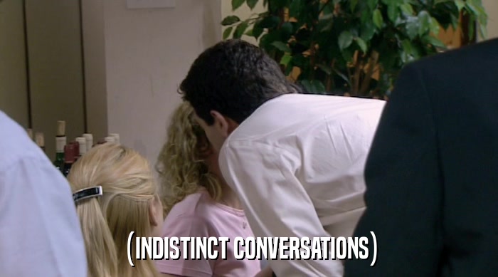 (INDISTINCT CONVERSATIONS)  
