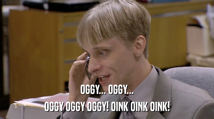 OGGY... OGGY... OGGY OGGY OGGY! OINK OINK OINK! 