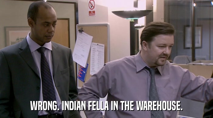 WRONG. INDIAN FELLA IN THE WAREHOUSE.  