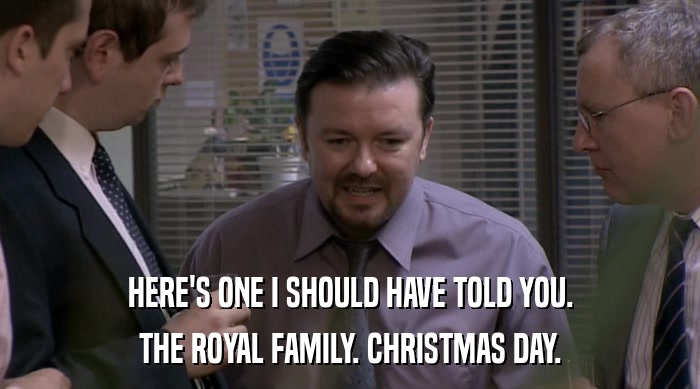 HERE'S ONE I SHOULD HAVE TOLD YOU.
 THE ROYAL FAMILY. CHRISTMAS DAY. 