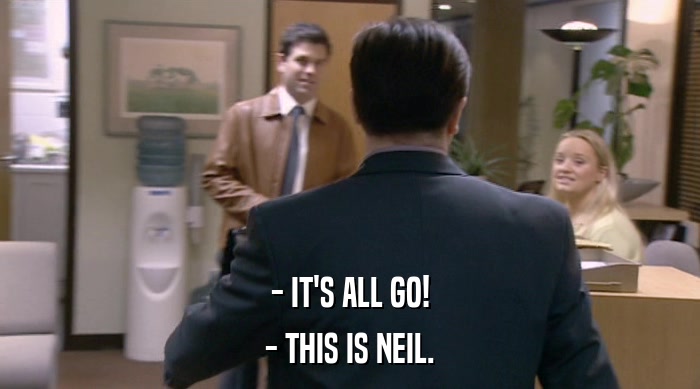 - IT'S ALL GO! - THIS IS NEIL. 